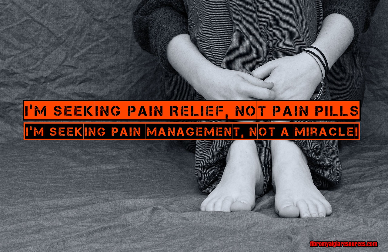 I’m Seeking Pain Relief, Not Pain Pills. I’m Seeking Pain Management, Not A Miracle!