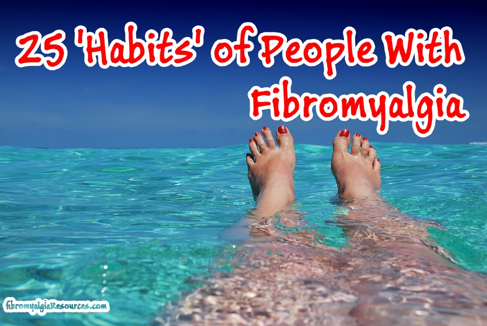 25 ‘Habits’ of People With Fibromyalgia