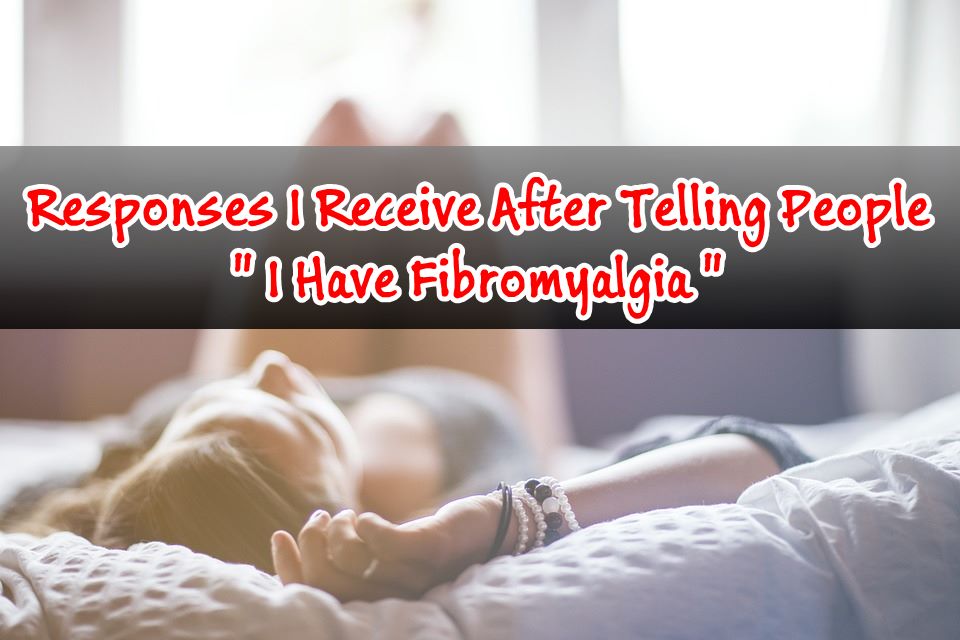 Responses I Receive After Telling People I Have Fibromyalgia