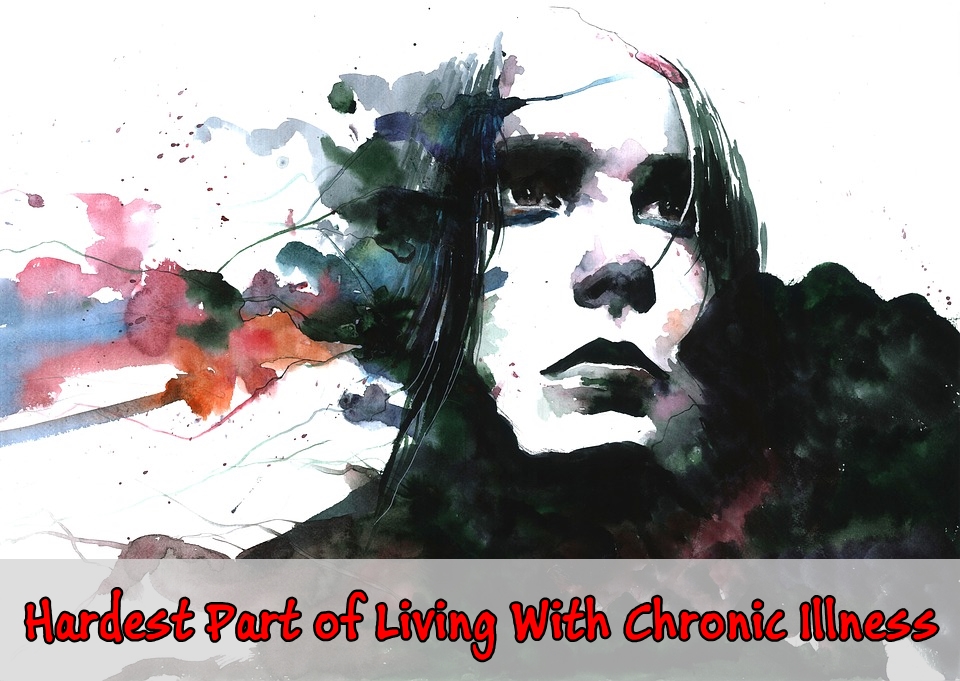 Hardest part of living with Chronic illness