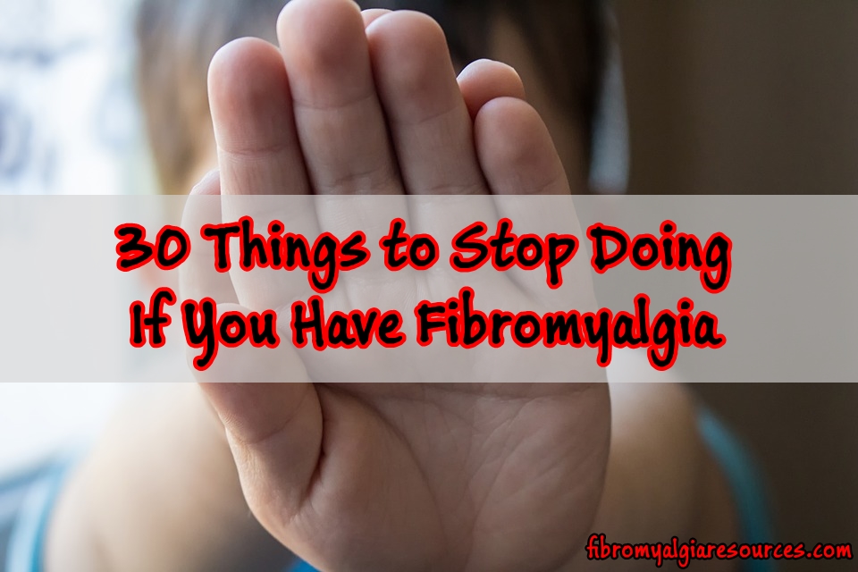 30 Things to Stop Doing If You Have Fibromyalgia