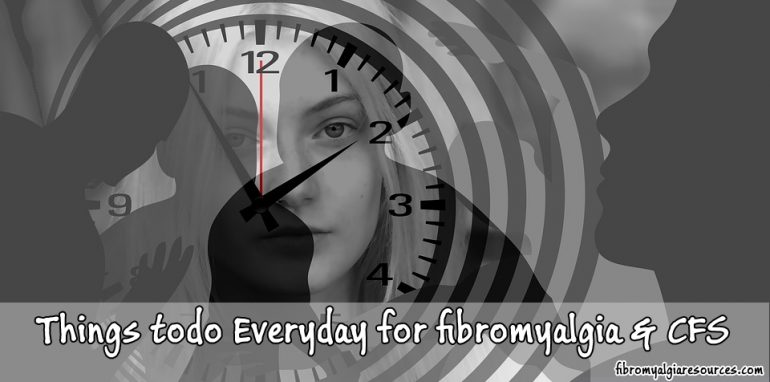 Things to do everyday for fibromyalgia, chronic fatigue syndrome