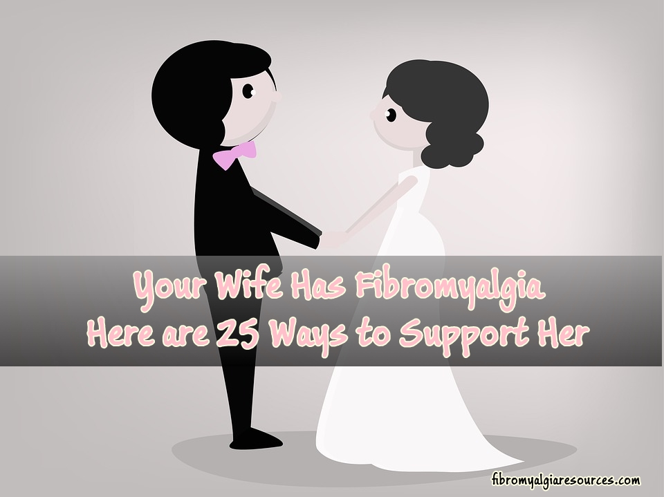 Your Wife Has Fibromyalgia? Here are 25 Ways to Support Her