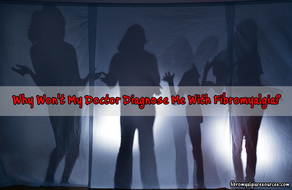 Why won’t my doctor diagnose me with fibromyalgia??