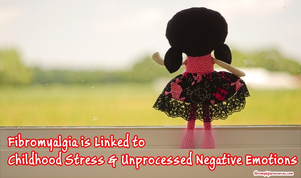 Fibromyalgia is Linked to Childhood Stress and Unprocessed Negative Emotions