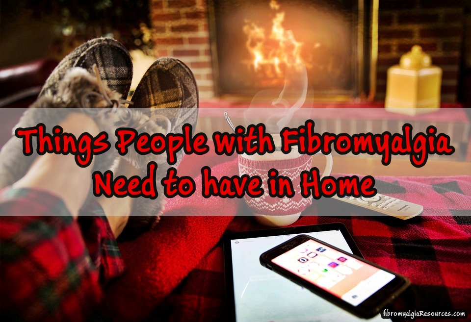 What Things People with Fibromyalgia Need to have in home