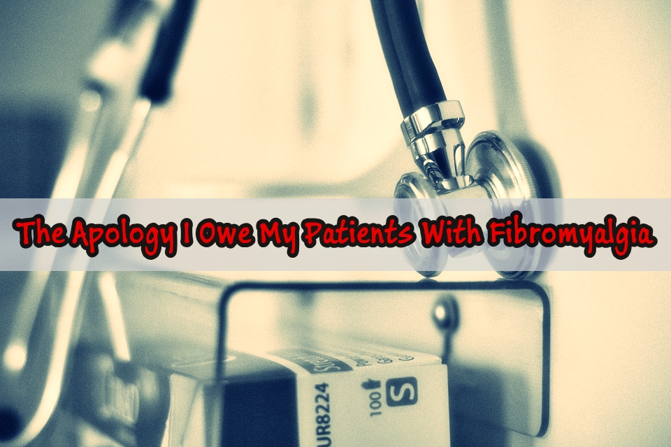 Apology from a Doctor to her Fibromyalgia Patients