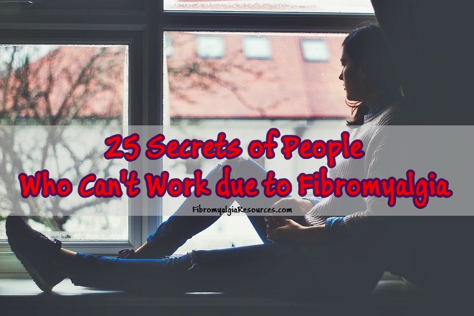 25 Secrets of People Who Can’t Work due to Fibromyalgia