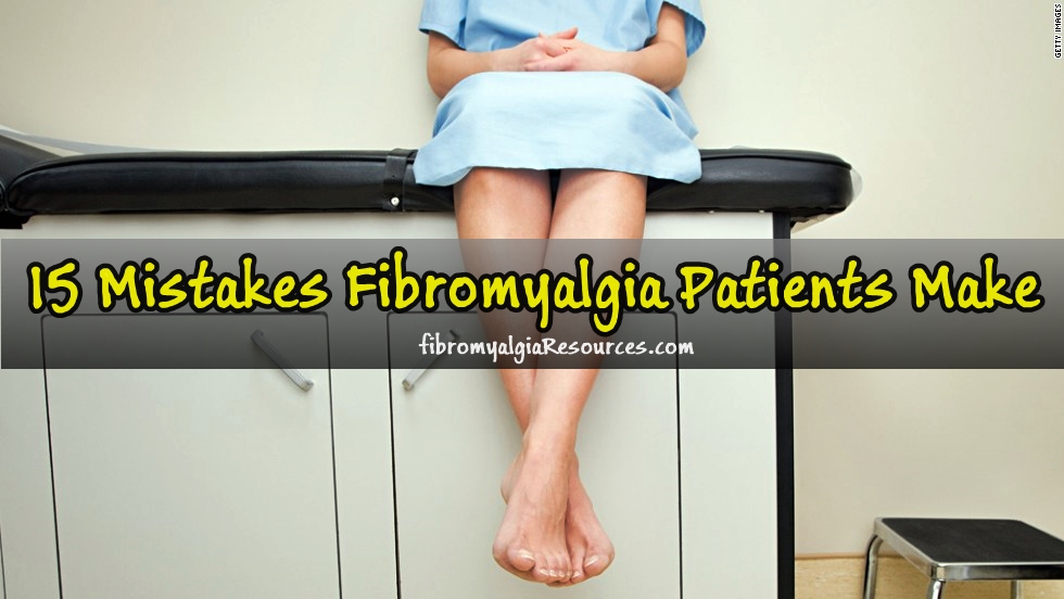 15 Mistakes Fibromyalgia Patients Make