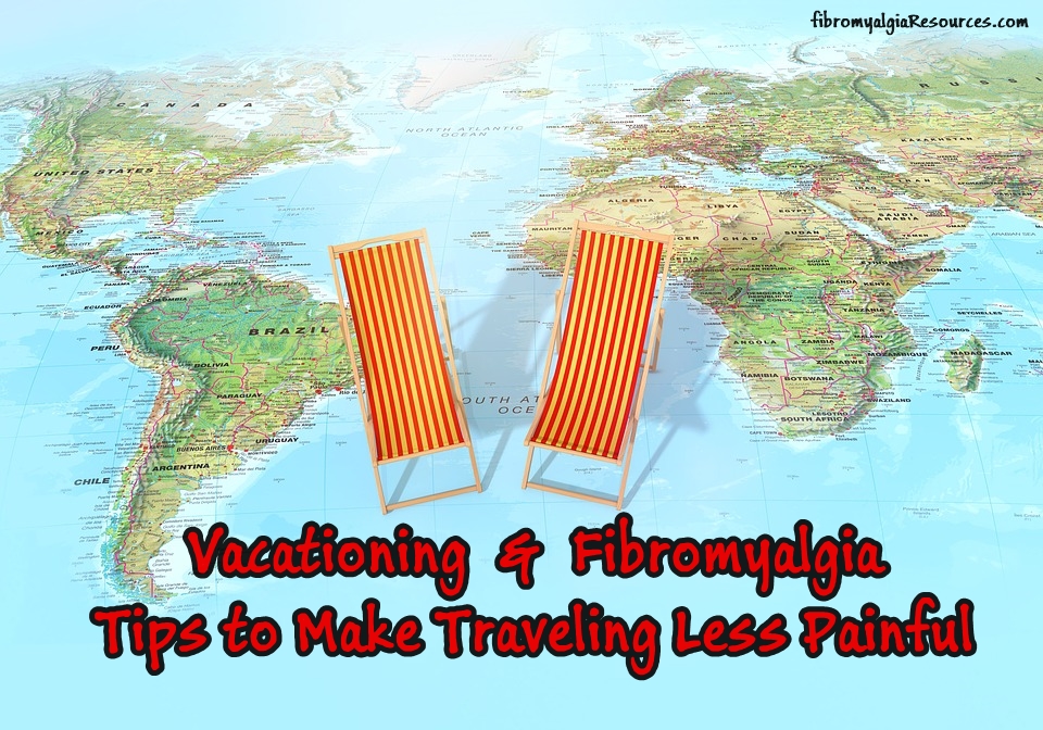 Vacationing and Fibromyalgia- Tips to Make Traveling Less Painful