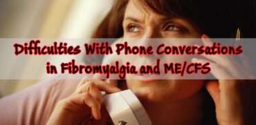 Difficulties with Phone Conversations in Fibromyalgia and ME/CFS