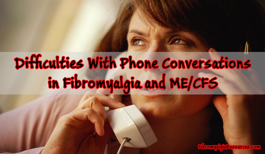 Difficulties with Phone Conversations in Fibromyalgia and ME/CFS