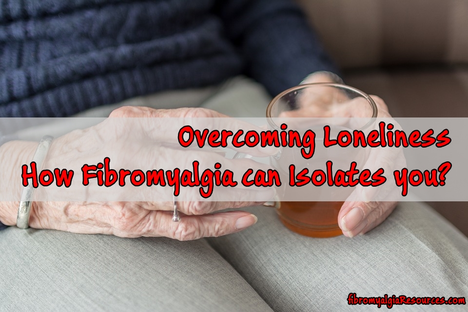 Overcoming Loneliness- How Fibromyalgia can Isolates you?