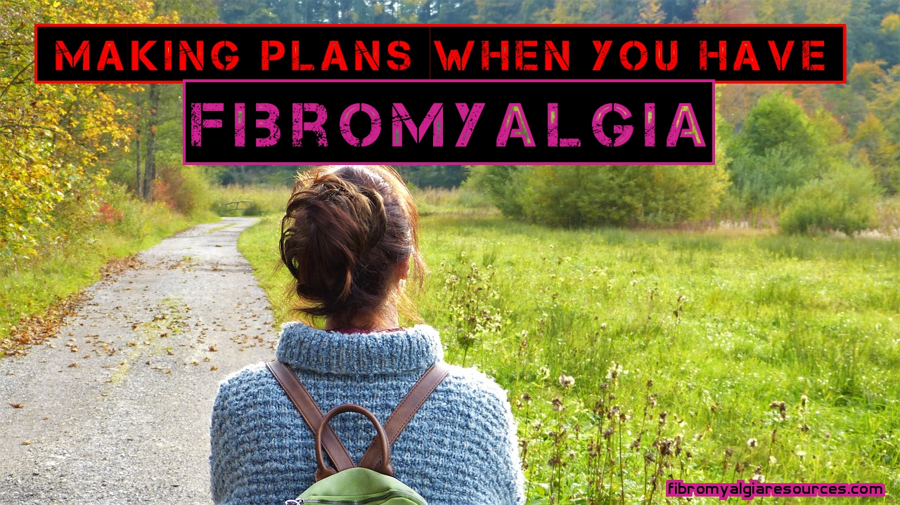 Making Plans When You Have Fibromyalgia