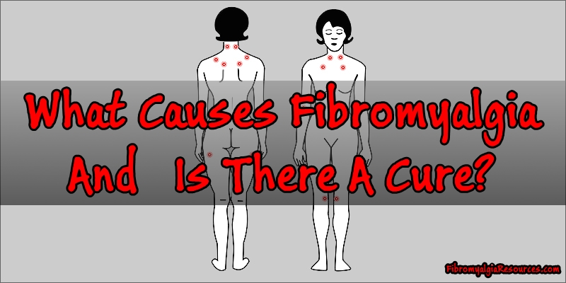 What Causes Fibromyalgia And Is There A Cure?