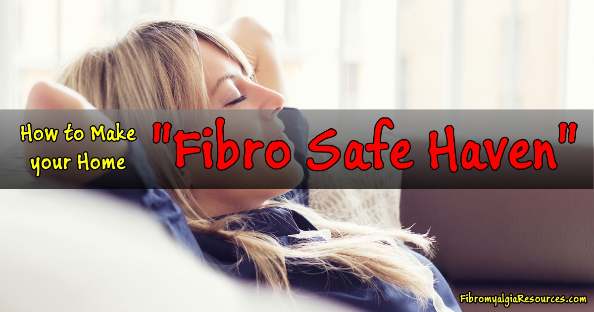 Tips to Make Your Home a “Fibro Safe Haven”