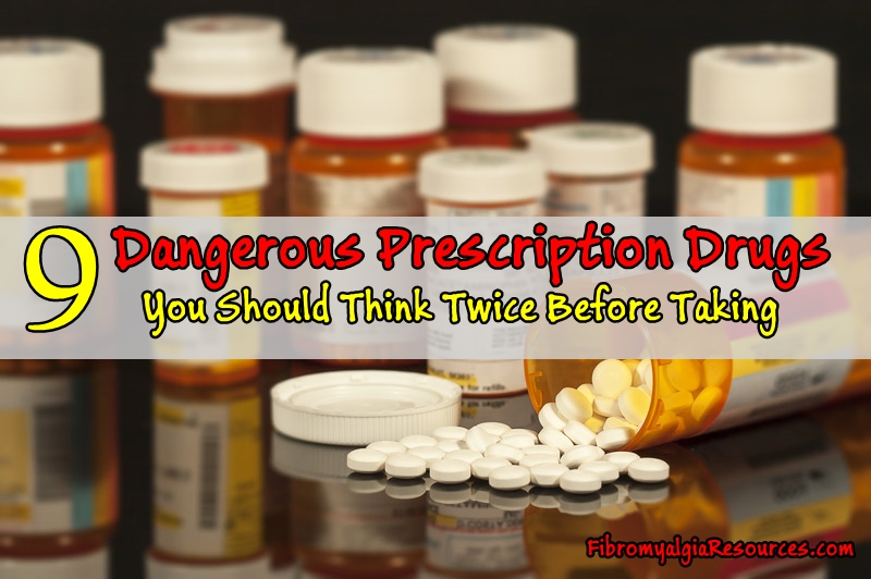 9 Dangerous Prescription Drugs You Should Think Twice Before Taking