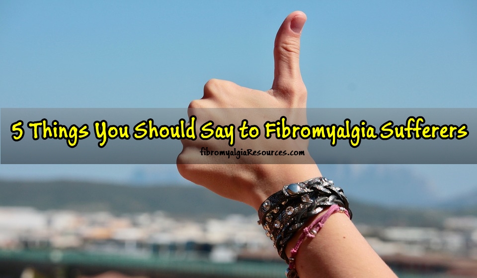 5 Things You Should Say to Fibromyalgia Sufferers