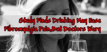 Drinking May Ease Fibromyalgia Pain, But Doctors Wary