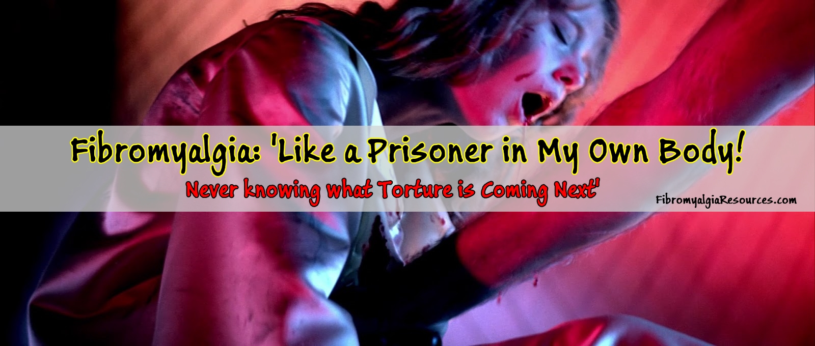 Fibromyalgia: ‘Like a Prisoner in My Own Body! Never knowing What Torture is Coming Next’