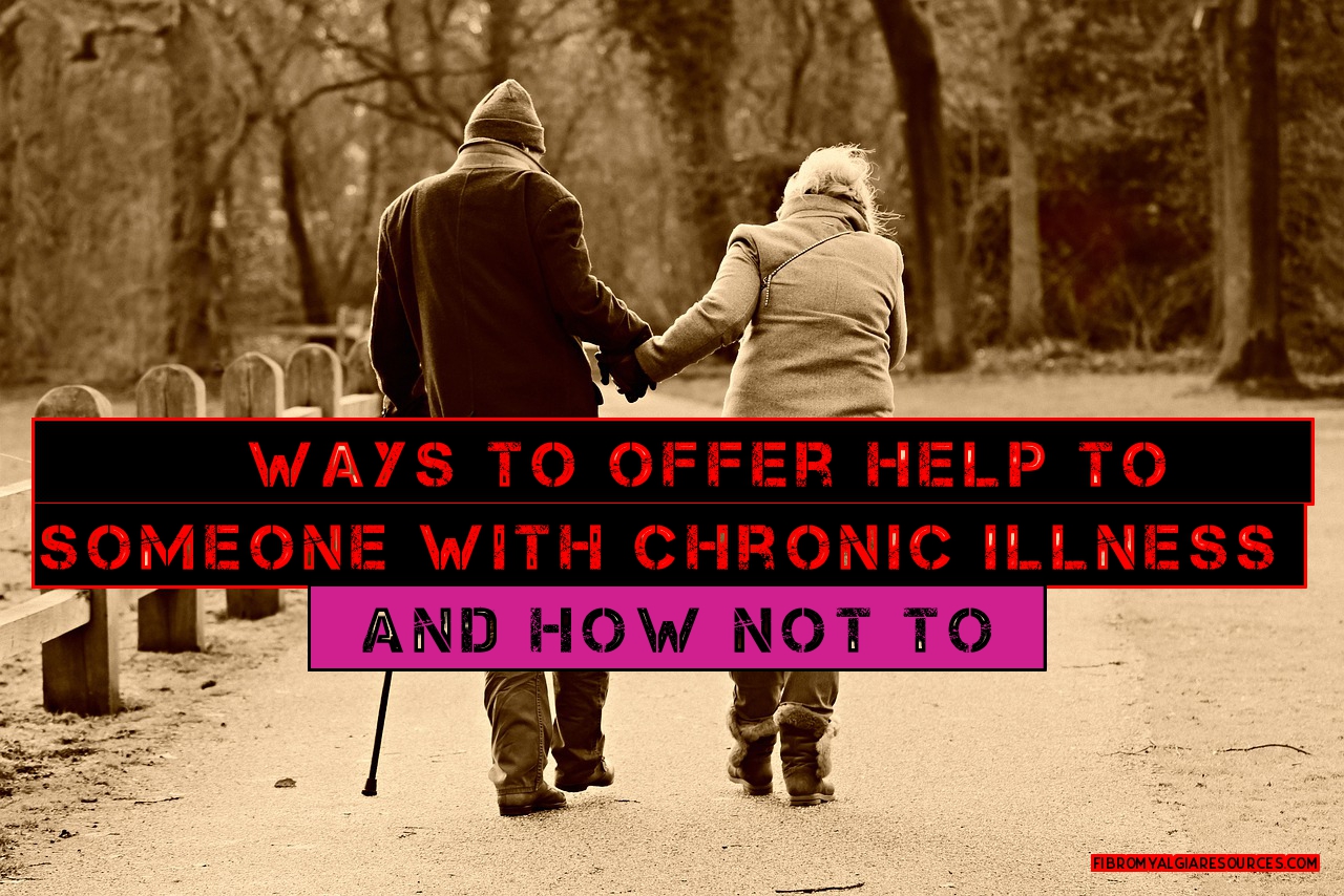 Ways To Offer Help To Someone With Chronic Illness… and How Not To