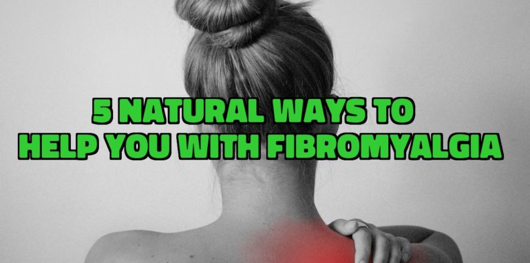 5 Natural Ways To Help You With Fibromyalgia