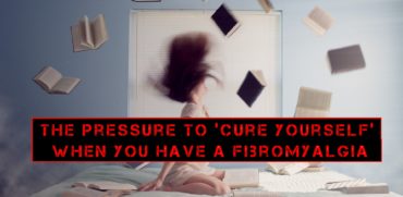 The Pressure to "Cure Yourself" When You Have a Fibromyalgia