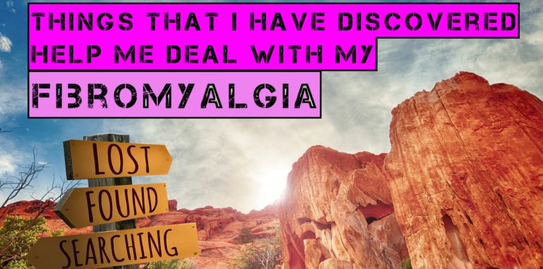 Things that I have discovered help me deal with my Fibromyalgia