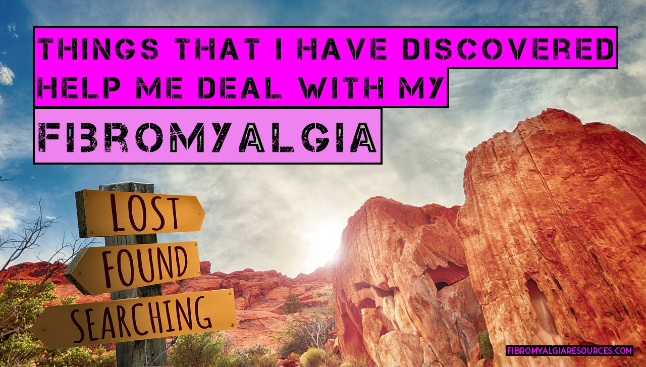 Things that I have discovered help me deal with my Fibromyalgia