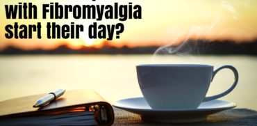 waking up with fibro. How do people with fibromyaliga start their day